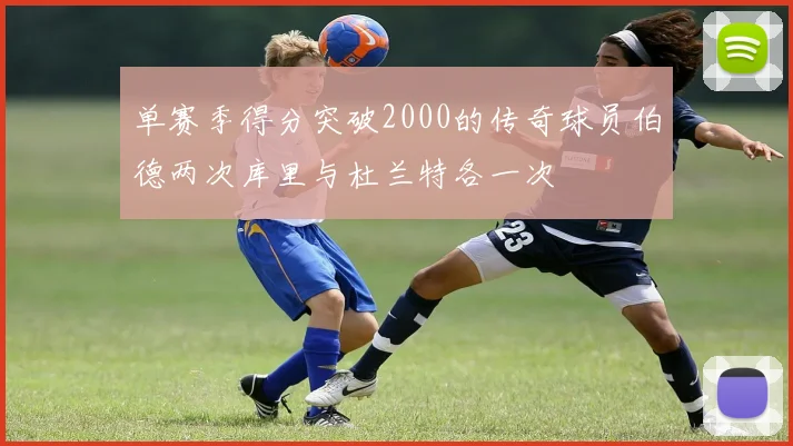 单赛季得分突破2000的传奇球员伯德两次库里与杜兰特各一次