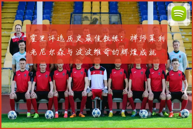霍里评选历史最佳教练：禅师莱利老尼尔森与波波维奇的辉煌成就